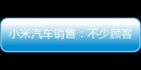 小米汽车销售：不少顾客都在观望价格 和竞品做对比